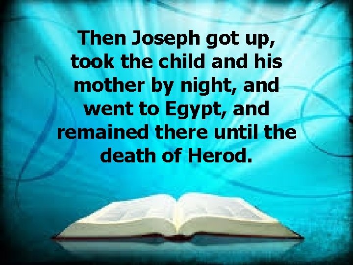 Then Joseph got up, took the child and his mother by night, and went