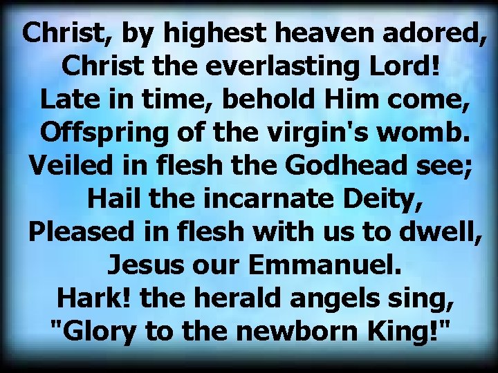 Christ, by highest heaven adored, Christ the everlasting Lord! Late in time, behold Him