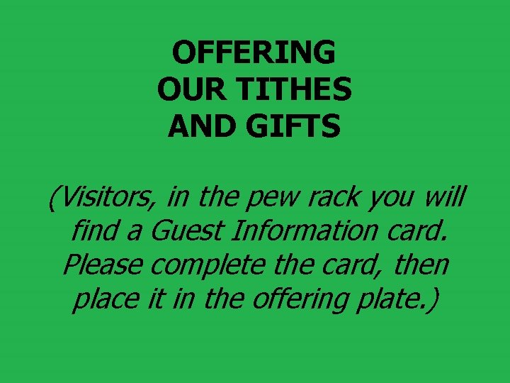 OFFERING OUR TITHES AND GIFTS (Visitors, in the pew rack you will find a