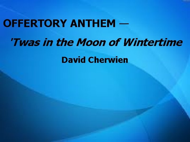 OFFERTORY ANTHEM — 'Twas in the Moon of Wintertime David Cherwien 