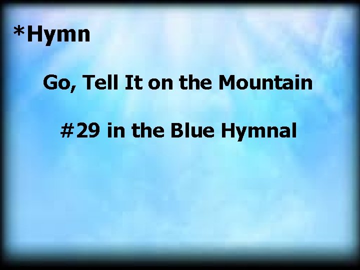 *Hymn Go, Tell It on the Mountain #29 in the Blue Hymnal 