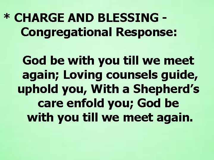 * CHARGE AND BLESSING Congregational Response: God be with you till we meet again;