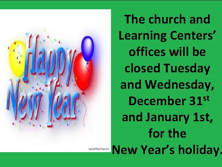 The church and Learning Centers’ offices will be closed Tuesday and Wednesday, December 31