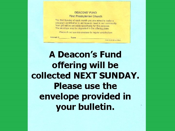 A Deacon’s Fund offering will be collected NEXT SUNDAY. Please use the envelope provided