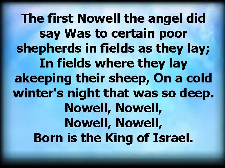 The first Nowell the angel did say Was to certain poor shepherds in fields