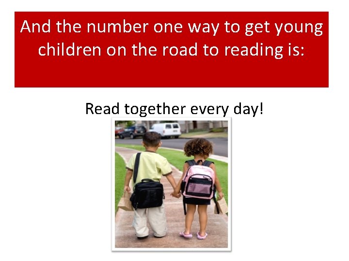 And the number one way to get young children on the road to reading