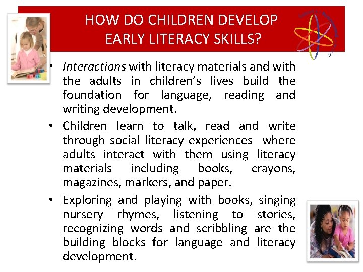 HOW DO CHILDREN DEVELOP EARLY LITERACY SKILLS? • Interactions with literacy materials and with