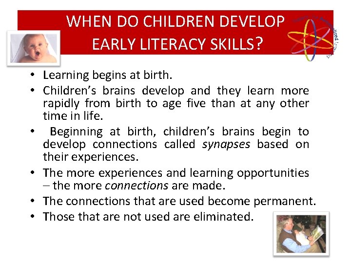 WHEN DO CHILDREN DEVELOP EARLY LITERACY SKILLS? • Learning begins at birth. • Children’s