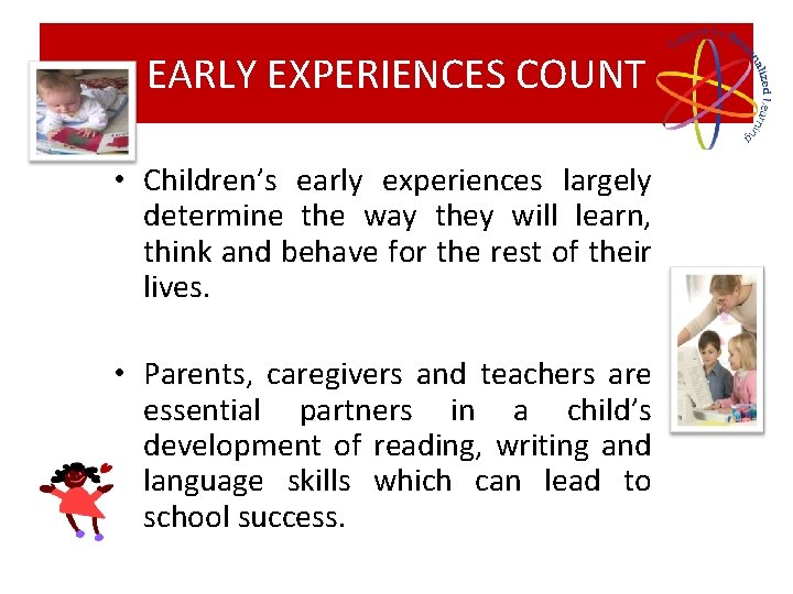 EARLY EXPERIENCES COUNT • Children’s early experiences largely determine the way they will learn,