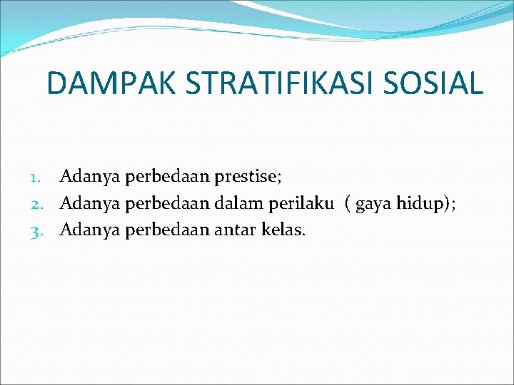 DAMPAK STRATIFIKASI SOSIAL 1. Adanya perbedaan prestise; 2. Adanya perbedaan dalam perilaku ( gaya