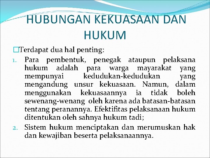 HUBUNGAN KEKUASAAN DAN HUKUM �Terdapat dua hal penting: 1. Para pembentuk, penegak ataupun pelaksana