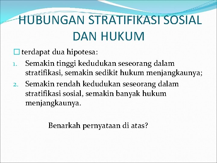 HUBUNGAN STRATIFIKASI SOSIAL DAN HUKUM � terdapat dua hipotesa: 1. Semakin tinggi kedudukan seseorang