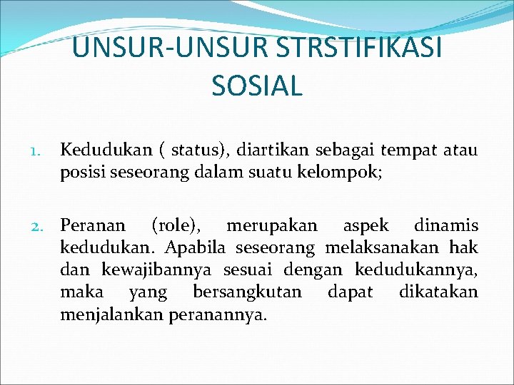 UNSUR-UNSUR STRSTIFIKASI SOSIAL 1. Kedudukan ( status), diartikan sebagai tempat atau posisi seseorang dalam