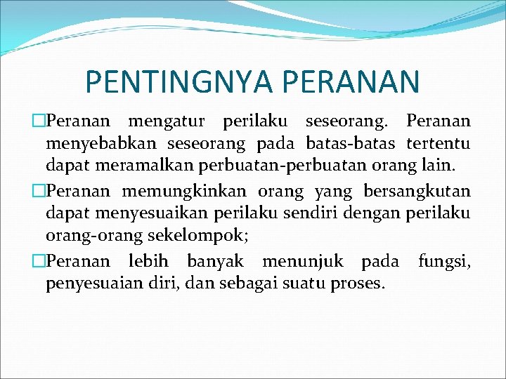 PENTINGNYA PERANAN �Peranan mengatur perilaku seseorang. Peranan menyebabkan seseorang pada batas-batas tertentu dapat meramalkan