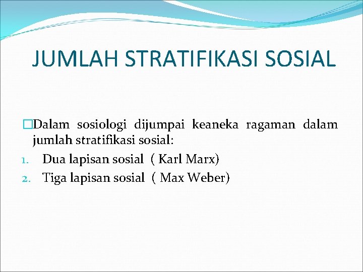 JUMLAH STRATIFIKASI SOSIAL �Dalam sosiologi dijumpai keaneka ragaman dalam jumlah stratifikasi sosial: 1. Dua