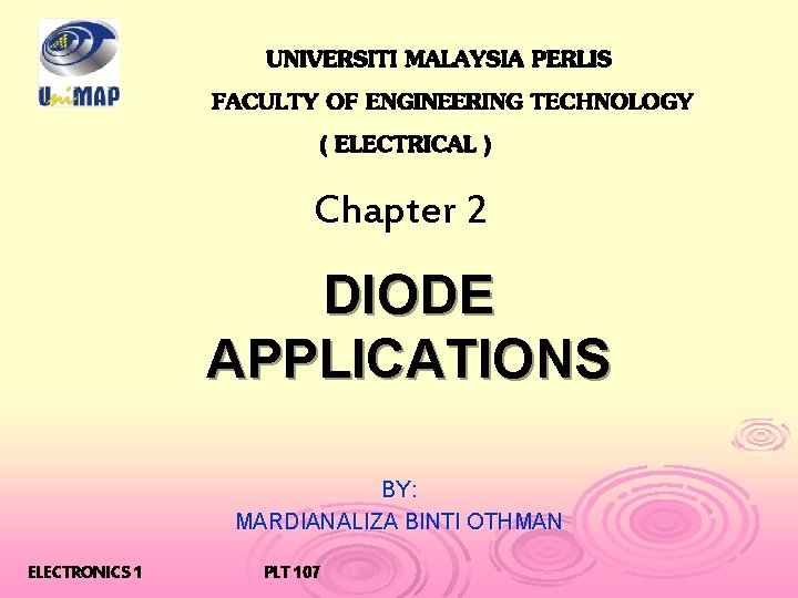 Chapter 2 DIODE APPLICATIONS BY: MARDIANALIZA BINTI OTHMAN ELECTRONICS 1 PLT 107 