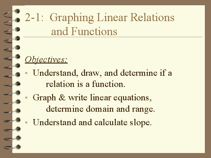 2 -1: Graphing Linear Relations and Functions Objectives: • Understand, draw, and determine if