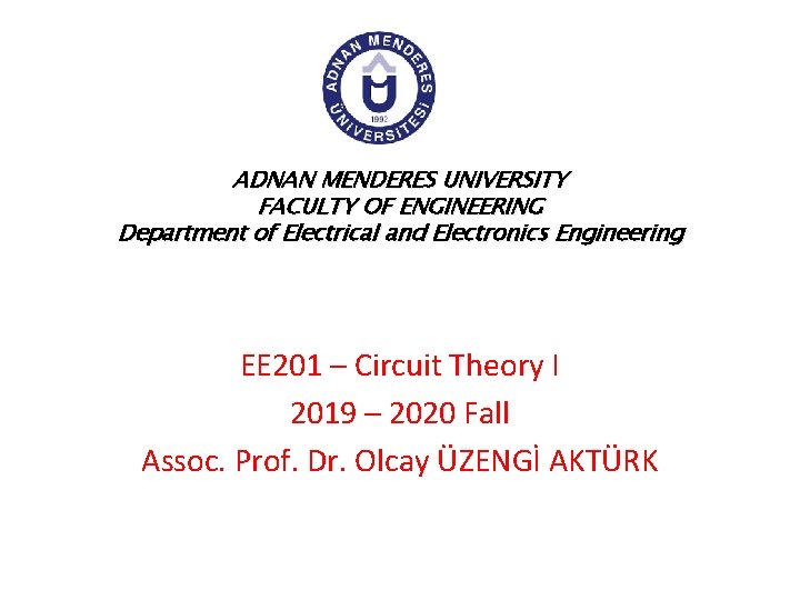 ADNAN MENDERES UNIVERSITY FACULTY OF ENGINEERING Department of Electrical and Electronics Engineering EE 201