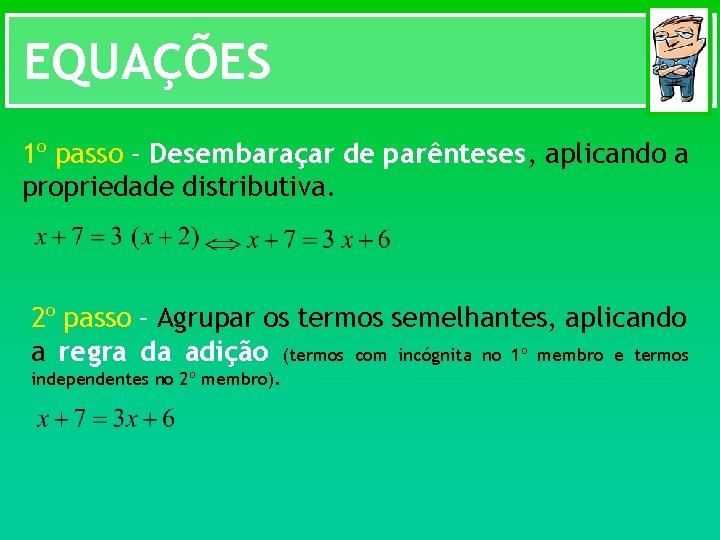 EQUAÇÕES 1º passo – Desembaraçar de parênteses, aplicando a propriedade distributiva. 2º passo –