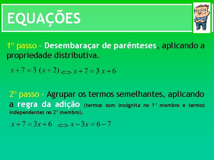 EQUAÇÕES 1º passo – Desembaraçar de parênteses, aplicando a propriedade distributiva. 2º passo –