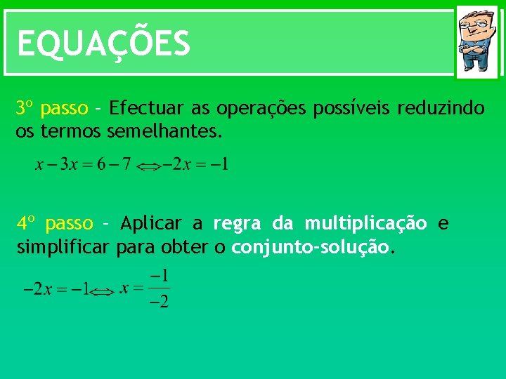 EQUAÇÕES 3º passo – Efectuar as operações possíveis reduzindo os termos semelhantes. 4º passo