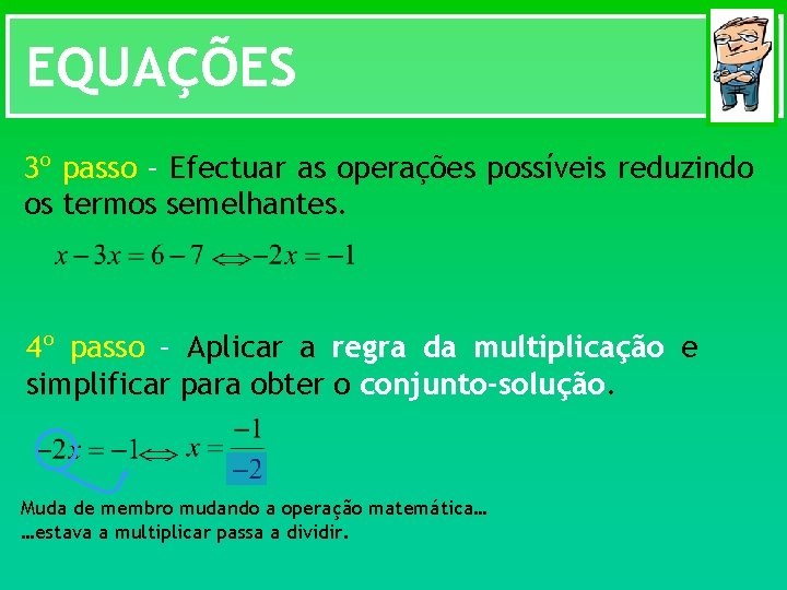 EQUAÇÕES 3º passo – Efectuar as operações possíveis reduzindo os termos semelhantes. 4º passo