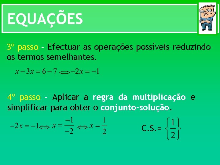 EQUAÇÕES 3º passo – Efectuar as operações possíveis reduzindo os termos semelhantes. 4º passo