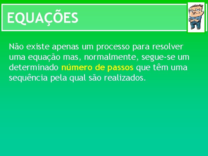 EQUAÇÕES Não existe apenas um processo para resolver uma equação mas, normalmente, segue-se um