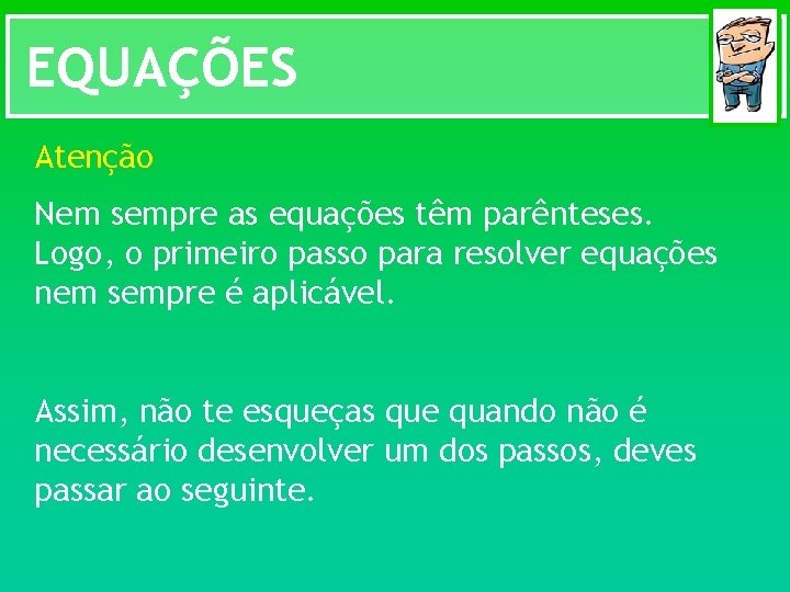 EQUAÇÕES Atenção Nem sempre as equações têm parênteses. Logo, o primeiro passo para resolver