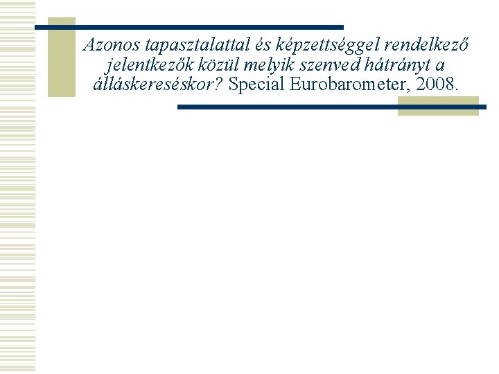 Azonos tapasztalattal és képzettséggel rendelkező jelentkezők közül melyik szenved hátrányt a álláskereséskor? Special Eurobarometer,