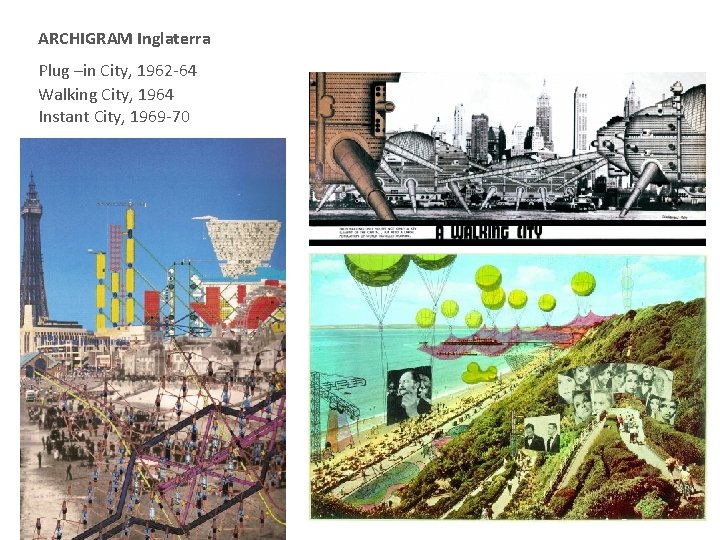 ARCHIGRAM Inglaterra Plug –in City, 1962 -64 Walking City, 1964 Instant City, 1969 -70 ARCHIGRAM Inglaterra Plug –in City, 1962 -64 Walking City, 1964 Instant City, 1969 -70