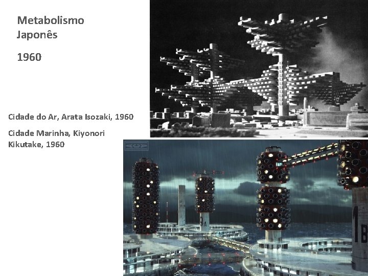Metabolismo Japonês 1960 Cidade do Ar, Arata Isozaki, 1960 Cidade Marinha, Kiyonori Kikutake, 1960 Metabolismo Japonês 1960 Cidade do Ar, Arata Isozaki, 1960 Cidade Marinha, Kiyonori Kikutake, 1960
