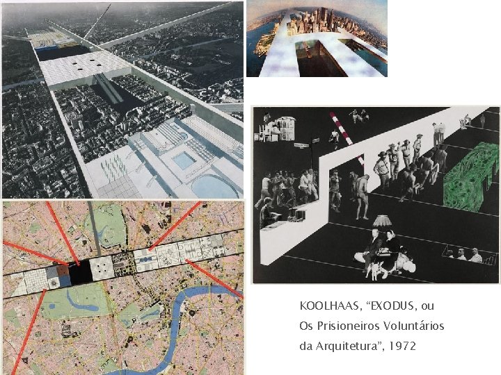 KOOLHAAS, “EXODUS, ou Os Prisioneiros Voluntários da Arquitetura”, 1972 KOOLHAAS, “EXODUS, ou Os Prisioneiros Voluntários da Arquitetura”, 1972