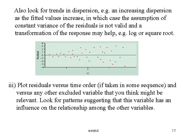 Also look for trends in dispersion, e. g. an increasing dispersion as the fitted