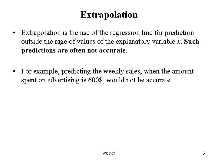 Extrapolation • Extrapolation is the use of the regression line for prediction outside the Extrapolation • Extrapolation is the use of the regression line for prediction outside the