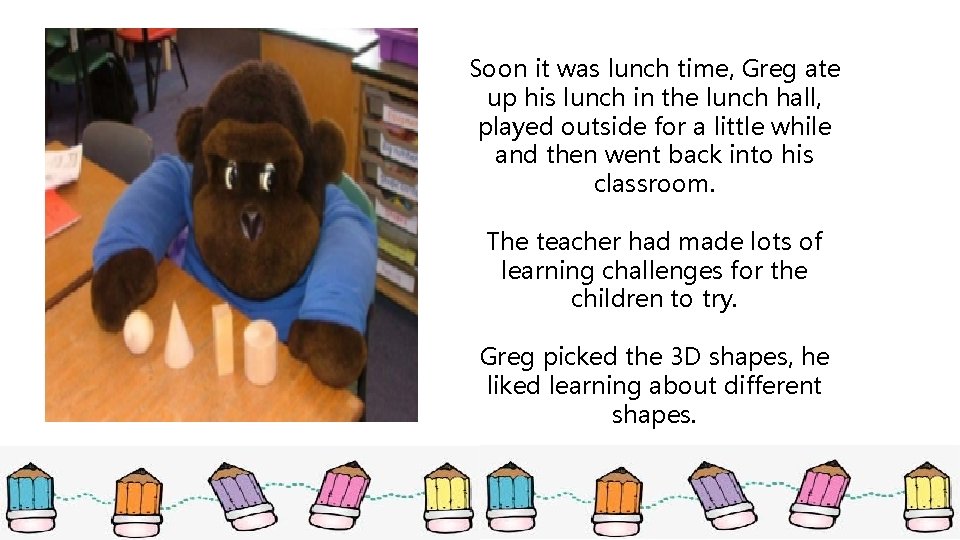 Soon it was lunch time, Greg ate up his lunch in the lunch hall, Soon it was lunch time, Greg ate up his lunch in the lunch hall,