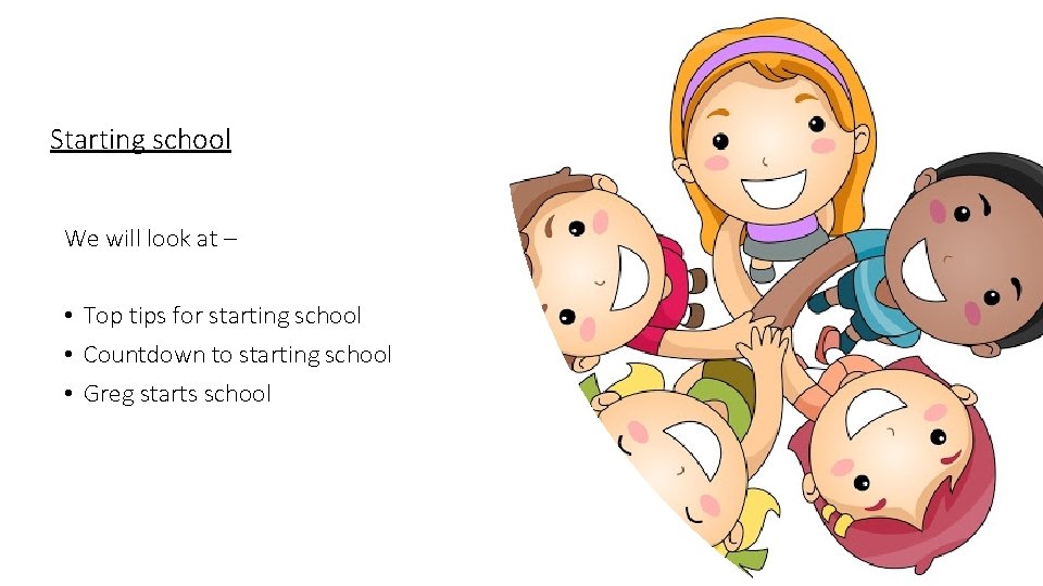 Starting school We will look at – • Top tips for starting school • Starting school We will look at – • Top tips for starting school •