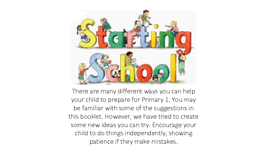 There are many different ways you can help your child to prepare for Primary There are many different ways you can help your child to prepare for Primary