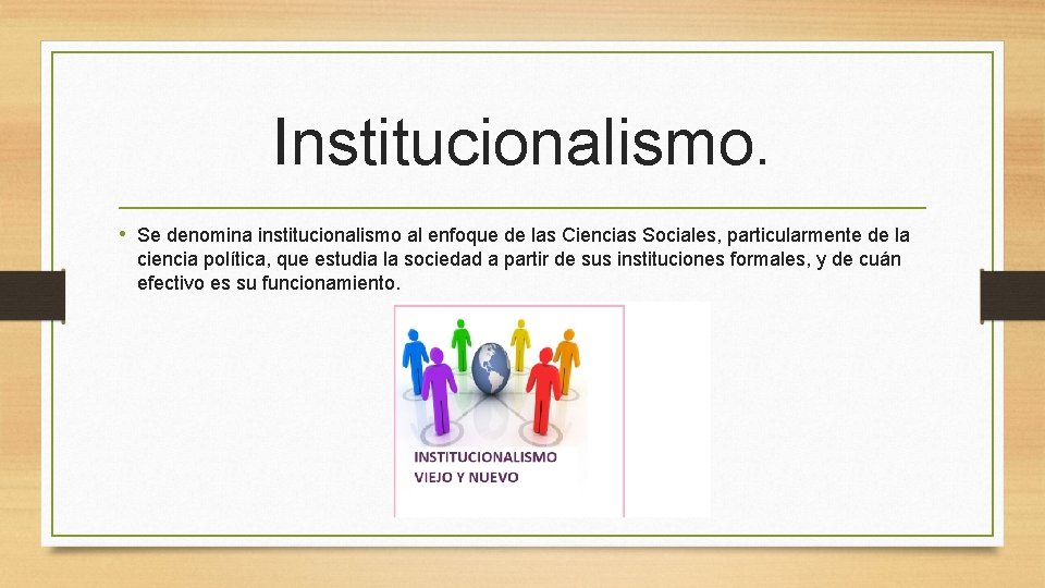 Institucionalismo. • Se denomina institucionalismo al enfoque de las Ciencias Sociales, particularmente de la