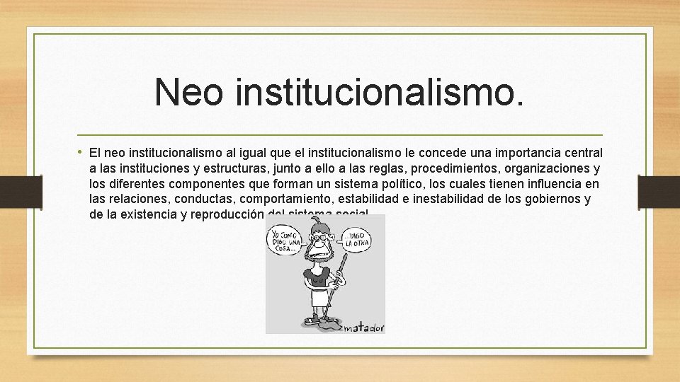 Neo institucionalismo. • El neo institucionalismo al igual que el institucionalismo le concede una