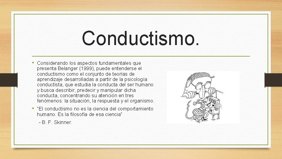 Conductismo. • Considerando los aspectos fundamentales que presenta Belanger (1999), puede entenderse el conductismo