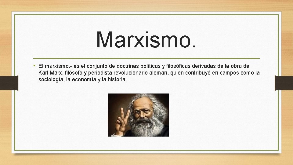 Marxismo. • El marxismo. - es el conjunto de doctrinas políticas y filosóficas derivadas