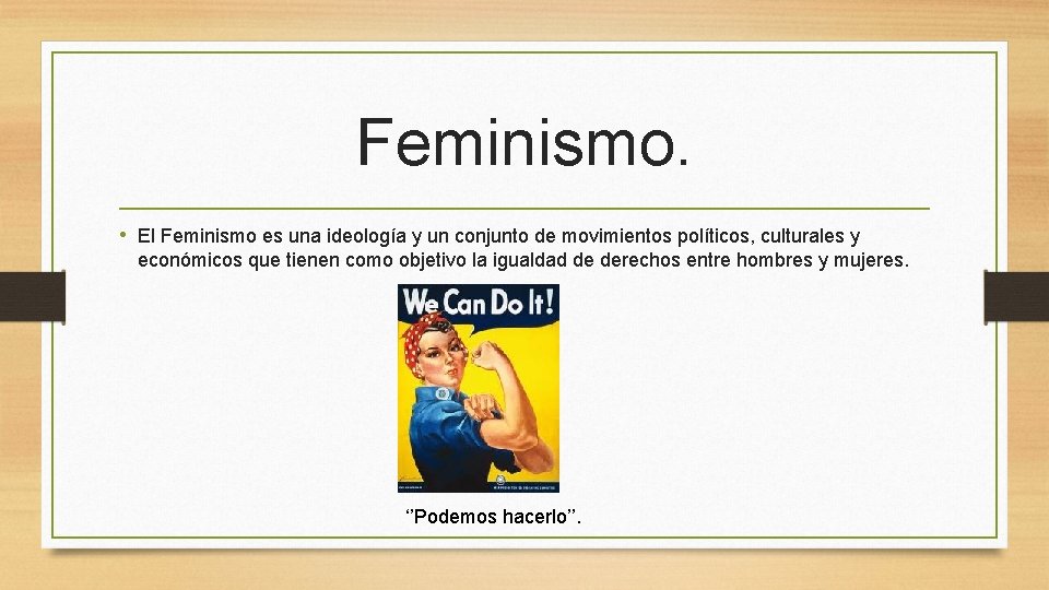 Feminismo. • El Feminismo es una ideología y un conjunto de movimientos políticos, culturales