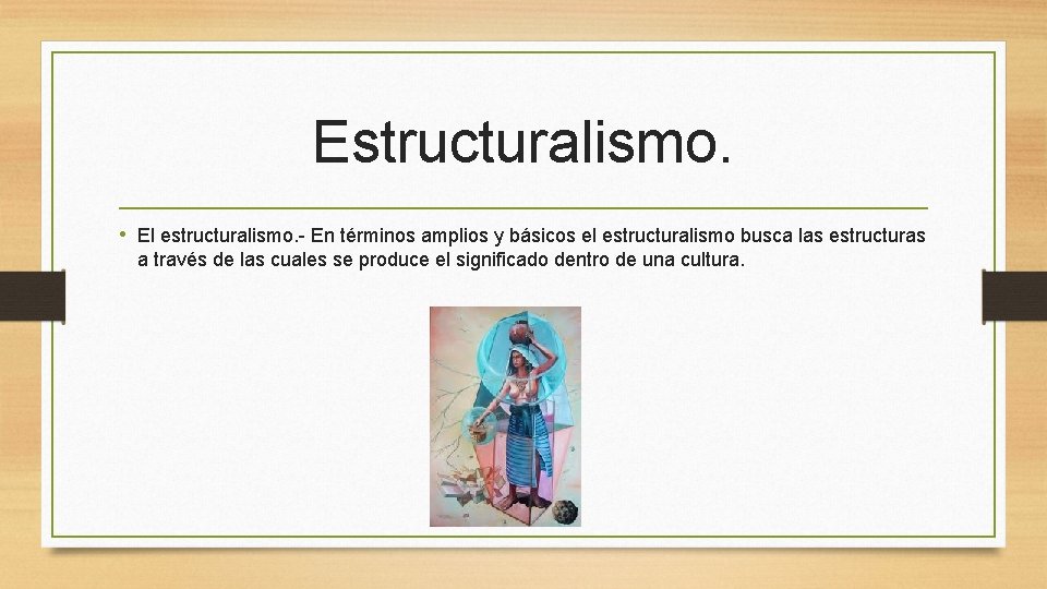 Estructuralismo. • El estructuralismo. - En términos amplios y básicos el estructuralismo busca las