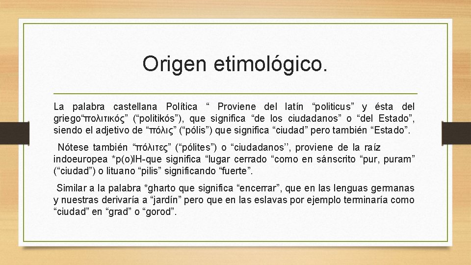 Origen etimológico. La palabra castellana Política “ Proviene del latín “politicus” y ésta del