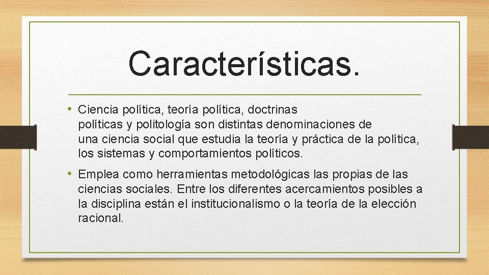 Características. • Ciencia política, teoría política, doctrinas políticas y politología son distintas denominaciones de