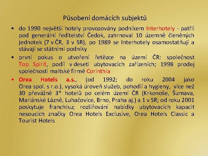 Působení domácích subjektů • do 1990 největší hotely provozovány podnikem Interhotely - patřil pod