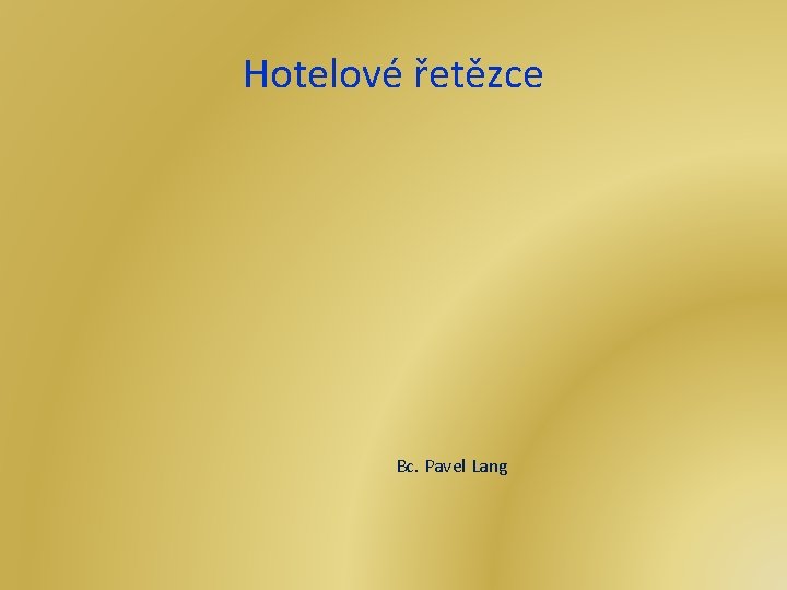 Hotelové řetězce Bc. Pavel Lang 