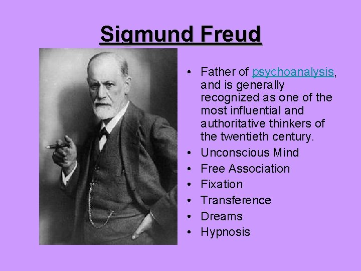 Sigmund Freud • Father of psychoanalysis, and is generally recognized as one of the