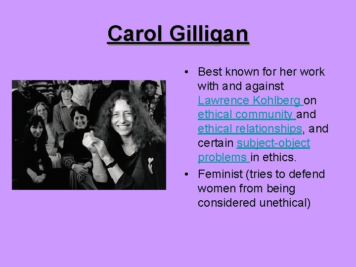 Carol Gilligan • Best known for her work with and against Lawrence Kohlberg on